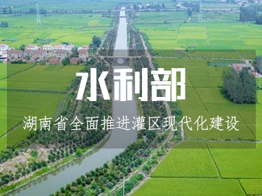 湖南省水利廳全面推進灌區現代化建設！